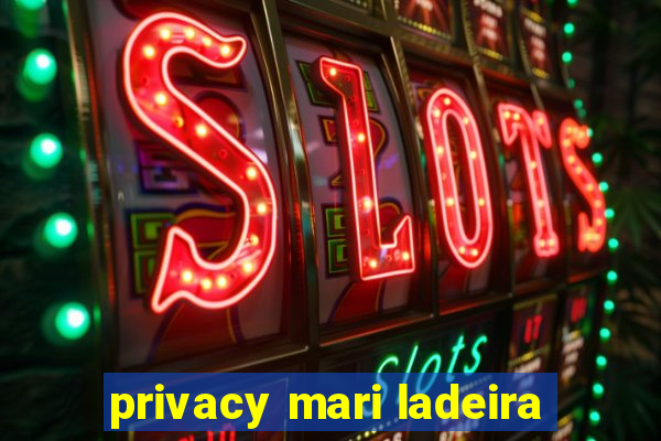 privacy mari ladeira